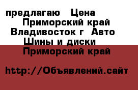 предлагаю › Цена ­ 9 500 - Приморский край, Владивосток г. Авто » Шины и диски   . Приморский край